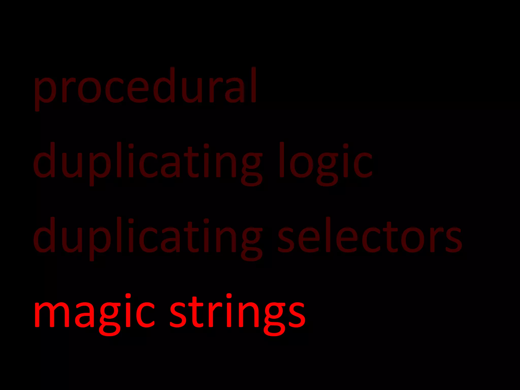 procedural duplicating logic duplicating selectors magic strings 