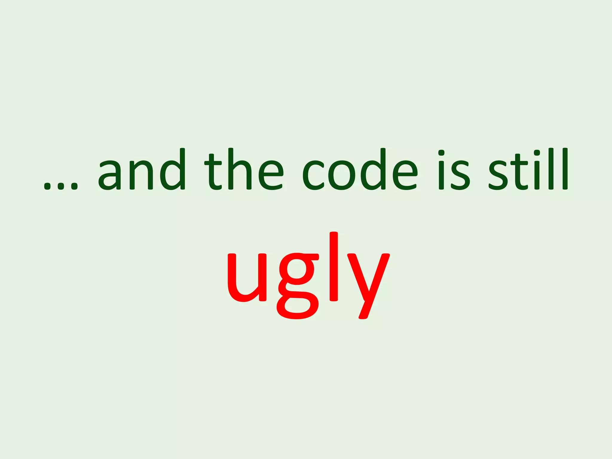 … and the code is still ugly 