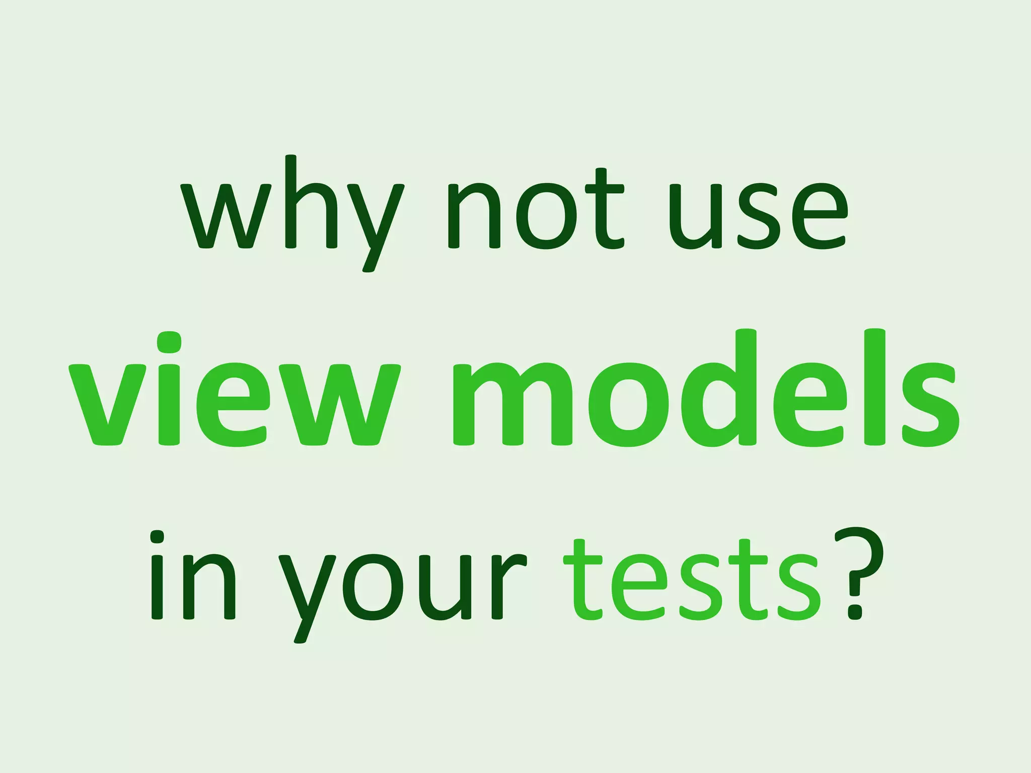 why not use view models in your tests? 