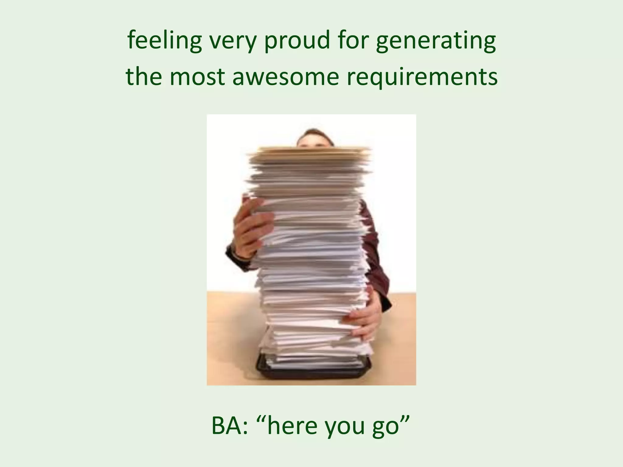 feeling very proud for generating the most awesome requirements BA: “here you go” 