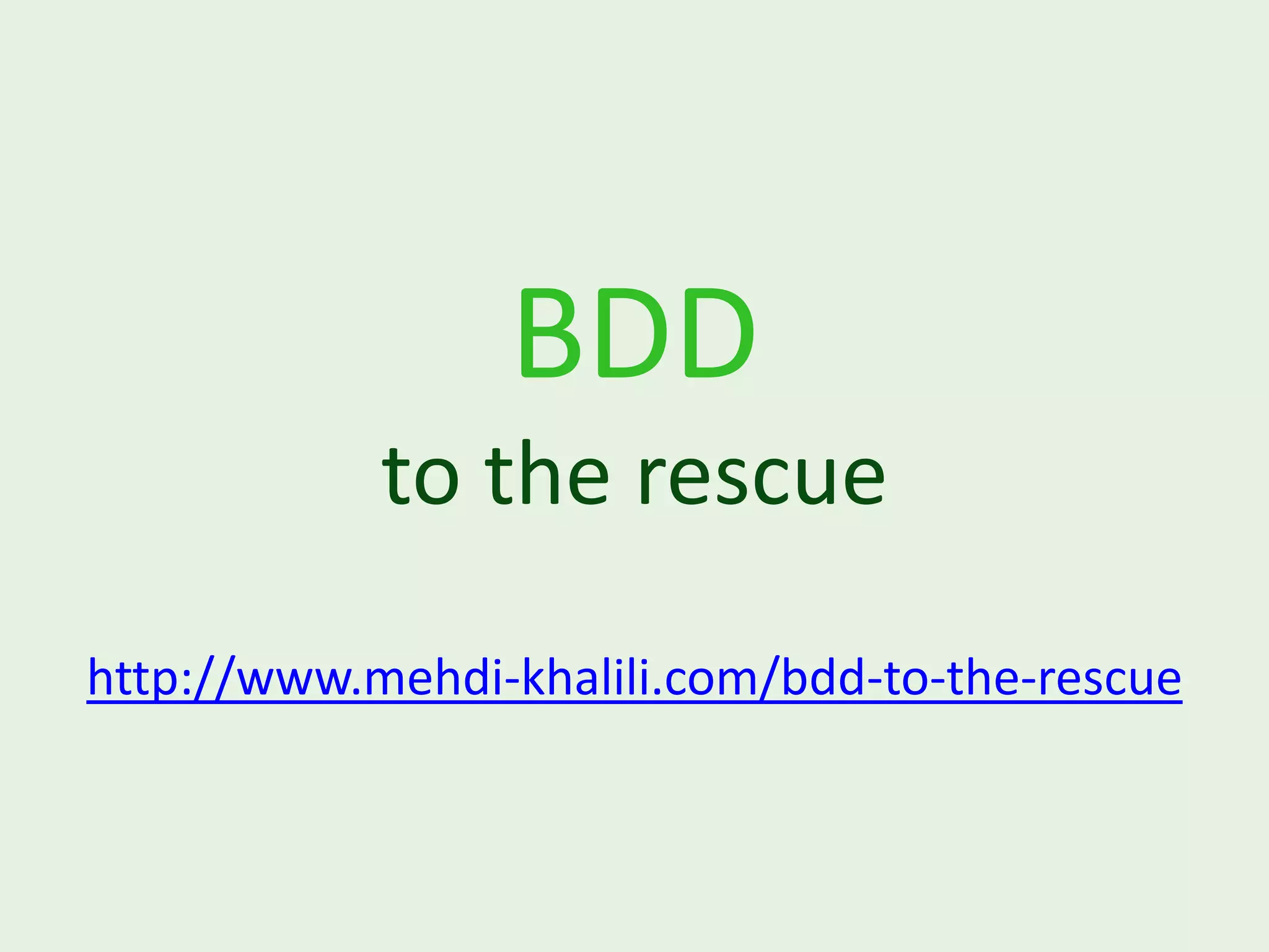 BDD to the rescue http://www.mehdi-khalili.com/bdd-to-the-rescue 