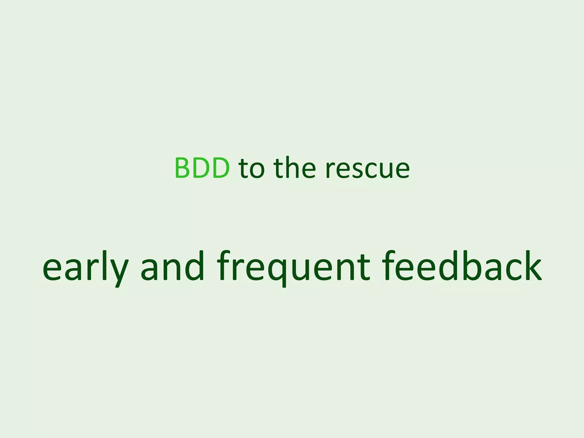 BDD to the rescue early and frequent feedback 