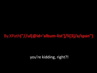 By.XPath("//ul[@id='album-list']/li[3]/a/span")



             you’re kidding, right?!
 