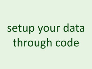 setup your data
 through code
 