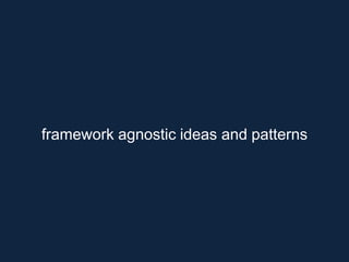 framework agnostic ideas and patterns
 