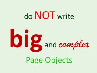 do NOT write


big   and complex
 Page Objects
 