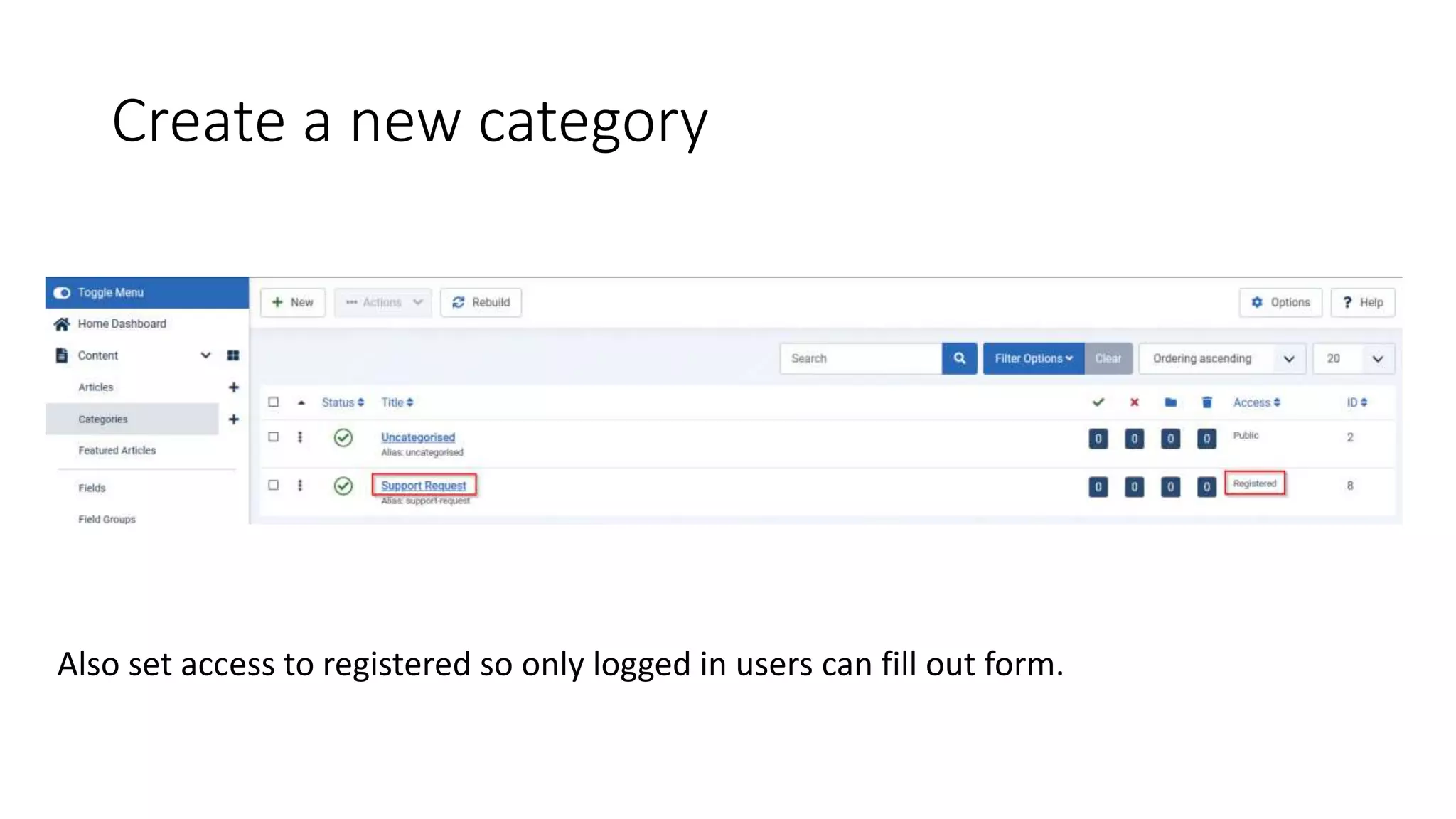 Create a new category
Also set access to registered so only logged in users can fill out form.
 