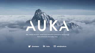 Auka@aukapay sales@auka.io
We create intuitive, smart and beautiful payments technology 
that enhances everyday lives.
 