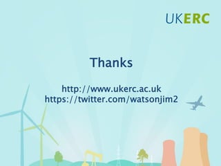 Click to add title
Thanks
http://www.ukerc.ac.uk
https://twitter.com/watsonjim2
 