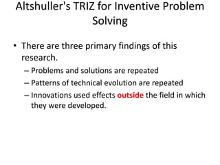 Altshuller's TRIZ for Inventive Problem
Solving
• There are three primary findings of this
research.
– Problems and soluti...