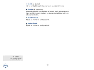 40
•	 Soðið (e. Cooked)
Hér er verið að lýsa afurð sem er soðin og tilbúin til neyslu
•	 Ókaldhreinsað
Á fyrst og fremst við um lýsisafurðir
•	 Kaldhreinsað
Á fyrst og fremst við um lýsisafurðir
•	 Ósoðið (e. Uncooked)
Yfirleitt er gert ráð fyrir að vara sé ósoðin, nema annað sé tekið
fram, en í einhverjum tilvikum er skynsamlegt að taka það fram
að varan sé ósoðin.
Til baka í
vörulýsingaspjald
 