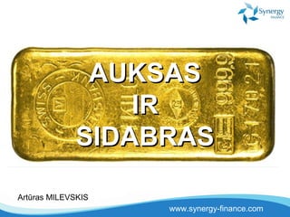 www.synergy-finance.com
AUKSASAUKSAS
IRIR
SIDABRASSIDABRAS
Artūras MILEVSKIS
 