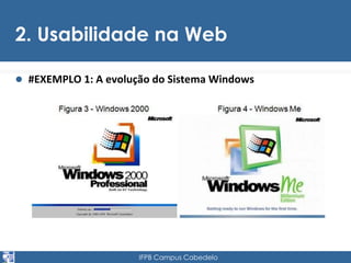 2. Usabilidade na Web 
 #EXEMPLO 1: A evolução do Sistema Windows 
IFPB Campus Cabedelo 
 