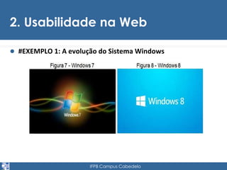 2. Usabilidade na Web 
 #EXEMPLO 1: A evolução do Sistema Windows 
IFPB Campus Cabedelo 
 