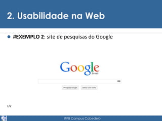 2. Usabilidade na Web 
 #EXEMPLO 2: site de pesquisas do Google 
1/2 
IFPB Campus Cabedelo 
 
