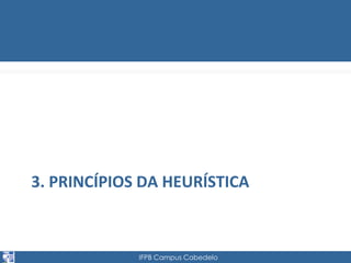 3. PRINCÍPIOS DA HEURÍSTICA 
IFPB Campus Cabedelo 
 