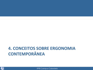 4. CONCEITOS SOBRE ERGONOMIA 
CONTEMPORÂNEA 
IFPB Campus Cabedelo 
 
