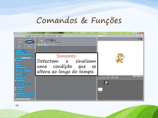 Comandos & Funções
15
Sensores:
Detectam e sinalizam
uma condição que se
altera ao longo do tempo.
 