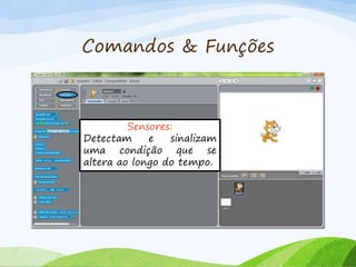 Comandos & Funções
Sensores:
Detectam e sinalizam
uma condição que se
altera ao longo do tempo.
 
