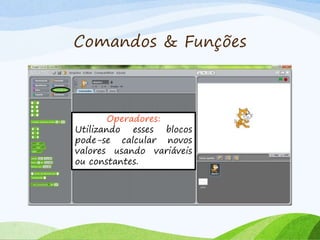 Comandos & Funções
Operadores:
Utilizando esses blocos
pode-se calcular novos
valores usando variáveis
ou constantes.
 