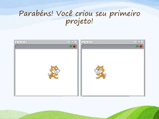 Parabéns! Você criou seu primeiro
projeto!
 