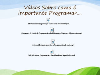 Vídeos Sobre como é
importante Programar....
 
