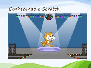Conhecendo o Scratch
 