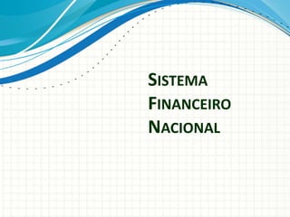 SISTEMA
FINANCEIRO
NACIONAL
 