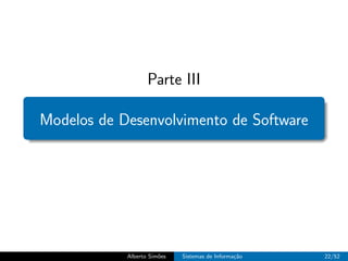 Parte III

Modelos de Desenvolvimento de Software




            Alberto Sim˜es
                       o     Sistemas de Informa¸˜o
                                                ca    22/52
 