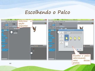 Escolhendo o Palco
15
Selecione a
opção
Importar.
Escolha o palco
selecionando
uma dessas
pastas.
 
