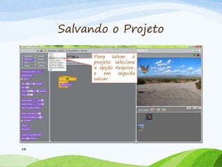 Salvando o Projeto
18
Para salvar o
projeto selecione
a opção Arquivo,
e em seguida
salvar.
 