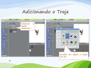 Adicionando o Traje
12
Selecione a
opção
importar.
Escolha um objeto e clique
em Ok.
 