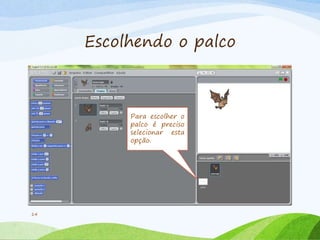 Escolhendo o palco
14
Para escolher o
palco é preciso
selecionar esta
opção.
 