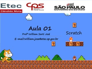 Aula 01
Prof°:William Sarti José Scratch
E-mail:William.jose@etec.sp.gov.br
 