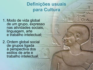 Definições usuais
para Cultura
1. Modo de vida global
de um grupo, expresso
nas atividades sociais,
linguagem, arte
e trabalho intelectual;
2. Ordem global social
de grupos ligada
à perspectiva dos
estilos de arte e
trabalho intelectual.
©
Netfalls
|
Dreamstime.com
6
 
