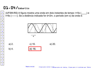 01.04/ Gabarito (UFSM-RS) A figura mostra uma onda em dois instantes de tempo: t=5s (____) e t=9s (-------). Se a distância indicada for d=2m, o período (em s) da onda é:   a) 2. b) 4. c) 10. d) 16. e) 20. Clique para voltar à questão Clique para ir à próxima questão Clique para ver resolução Índice Página inicial 20 19 18 17 16 15 14 13 12 11 10 09 08 07 06 05 04 03 02 01 