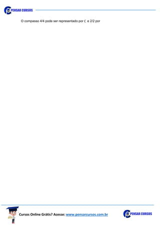 Cursos Online Grátis? Acesse: www.pensarcursos.com.br
O compasso 4/4 pode ser representado por ∁ e 2/2 por
 