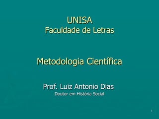 UNISA Faculdade de Letras Metodologia Científica Prof. Luiz Antonio Dias  Doutor em História Social 