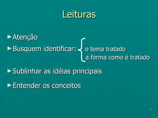 Leituras Atenção Busquem identificar:  o tema tratado a forma como é tratado Sublinhar as idéias principais Entender os conceitos  