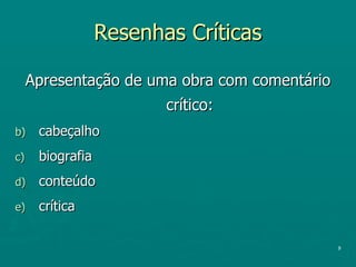 Resenhas Críticas Apresentação de uma obra com comentário crítico: cabeçalho biografia conteúdo crítica 