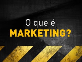 O que é
MARKETING?
 