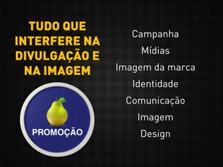 Campanha
Mídias
Imagem da marca
Identidade
Comunicação
Imagem
Design
TUDO QUE
INTERFERE NA
DIVULGAÇÃO E
NA IMAGEM
 