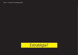 Aula 1. Conceitos fundamentais




                                 Estratégia?
 