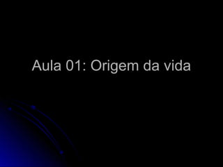 AAuullaa 0011:: OOrriiggeemm ddaa vviiddaa 
 