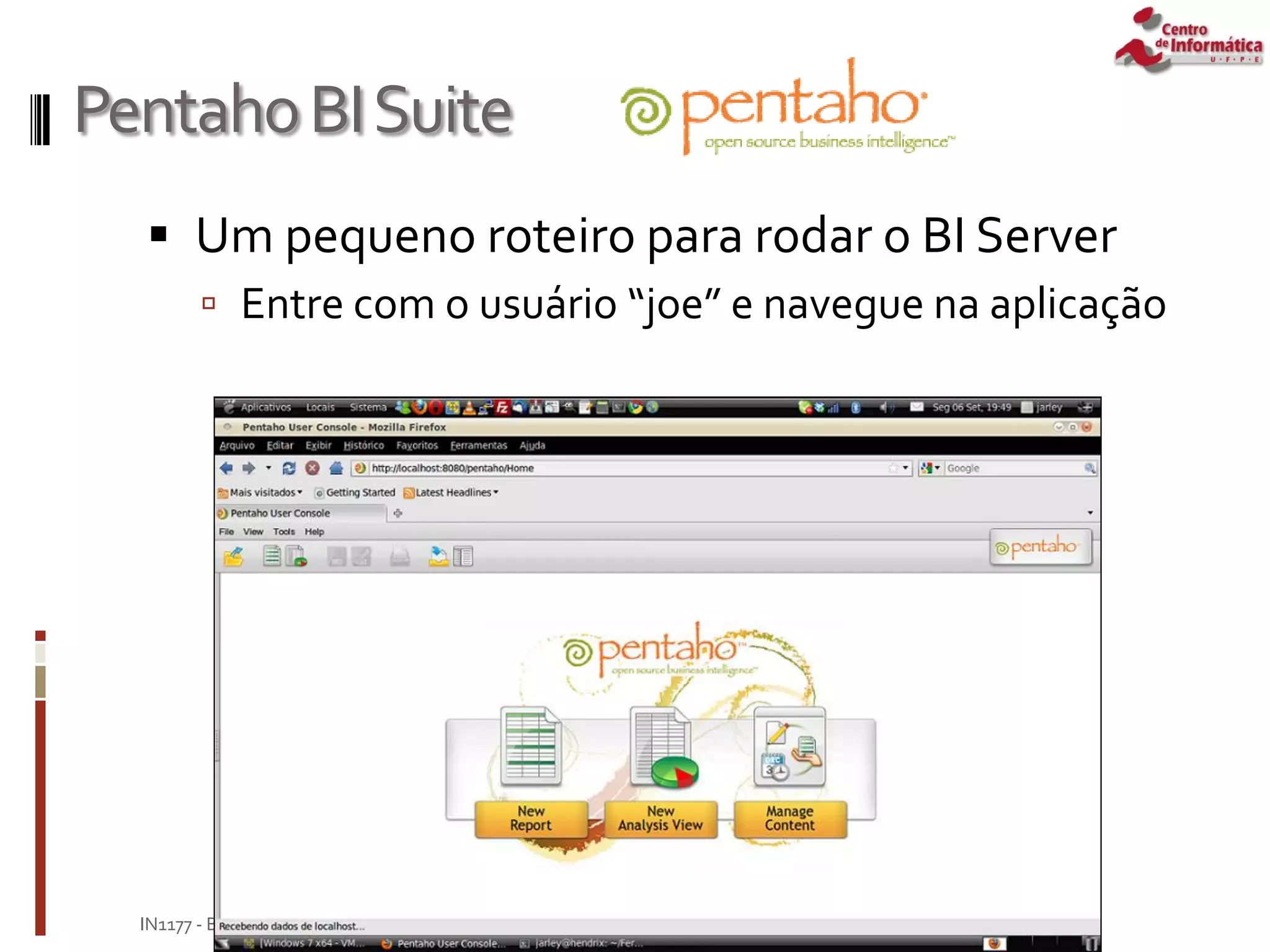 PentahoBISuite
 Um pequeno roteiro para rodar o BI Server
 Entre com o usuário “joe” e navegue na aplicação
Janeiro de 2010
IN1177 - Banco de Dados para Suporte à Decisão
 