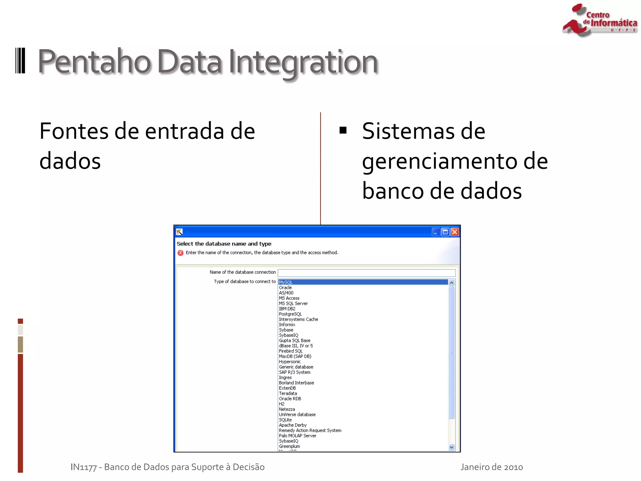 PentahoDataIntegration
Fontes de entrada de
dados
Janeiro de 2010
IN1177 - Banco de Dados para Suporte à Decisão
 Sistemas de
gerenciamento de
banco de dados
 
