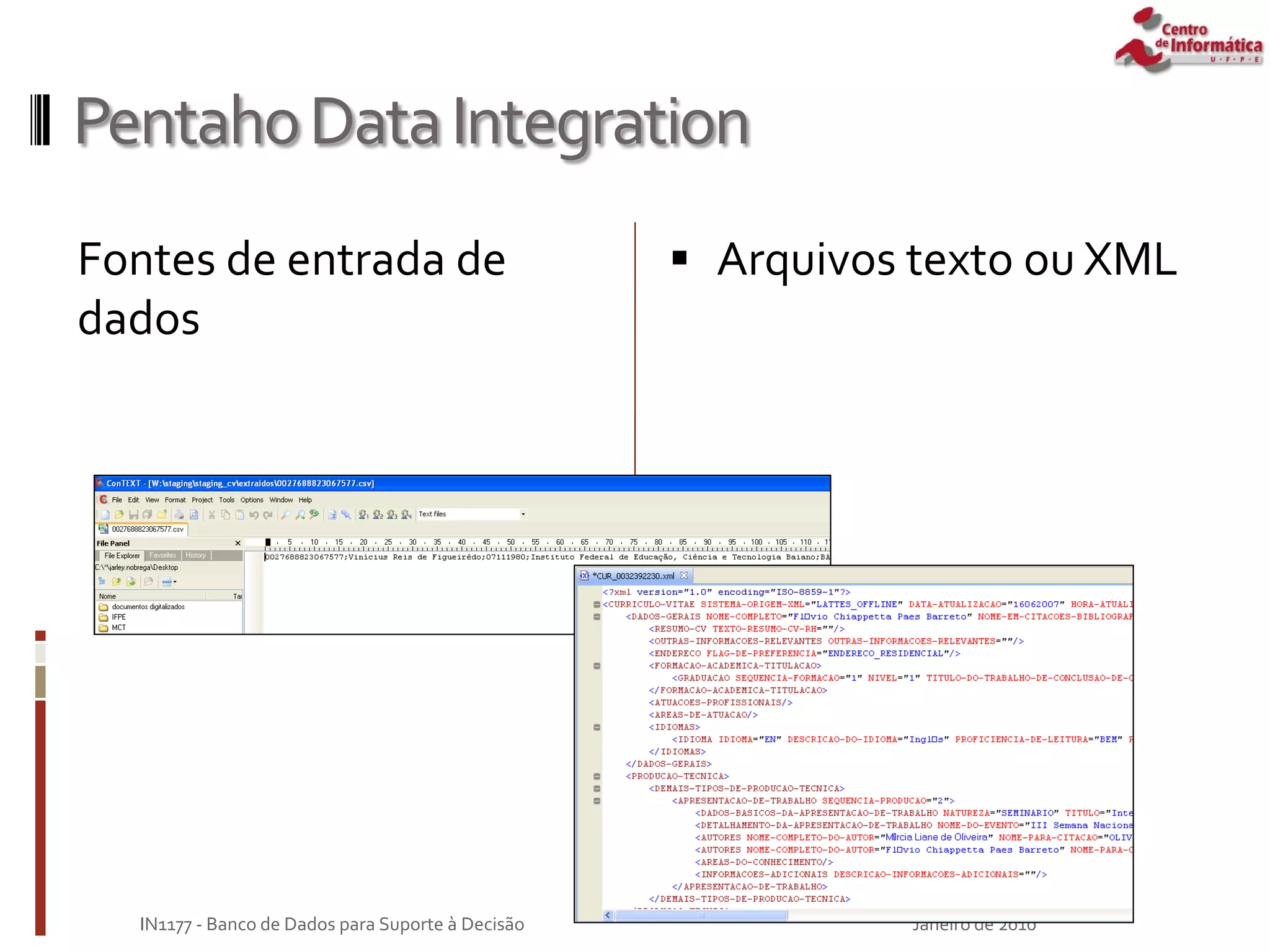 PentahoDataIntegration
Fontes de entrada de
dados
Janeiro de 2010
IN1177 - Banco de Dados para Suporte à Decisão
 Arquivos texto ou XML
 