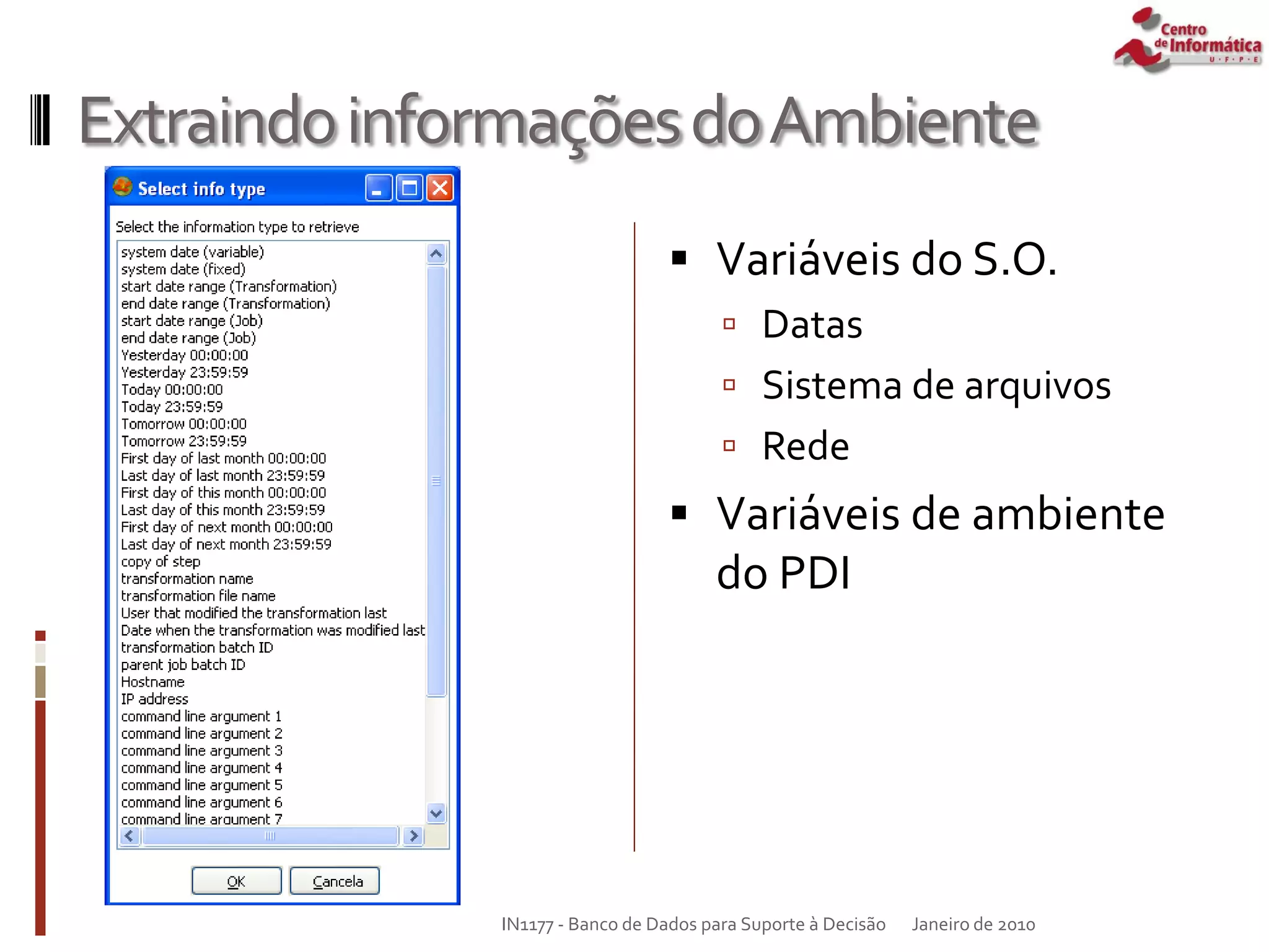 ExtraindoinformaçõesdoAmbiente
 Variáveis do S.O.
 Datas
 Sistema de arquivos
 Rede
 Variáveis de ambiente
do PDI
Janeiro de 2010
IN1177 - Banco de Dados para Suporte à Decisão
 