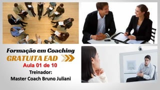 Treinador:
Master Coach Bruno Juliani
Aula 01 de 10
 