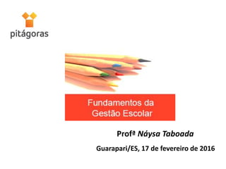 Profª Náysa Taboada
Guarapari/ES, 17 de fevereiro de 2016
 